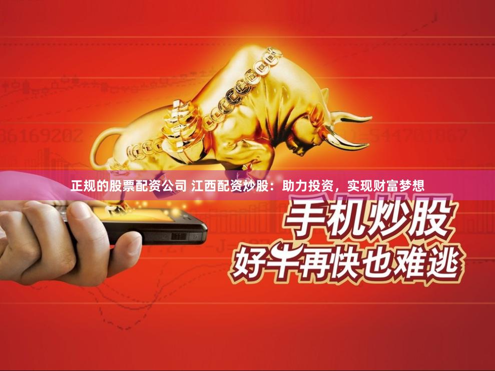 正规的股票配资公司 江西配资炒股：助力投资，实现财富梦想