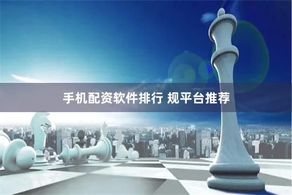 手机配资软件排行 规平台推荐